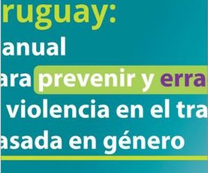 Manual para prevenir y erradicar la violencia en el trabajo basada en género. Ministerio de Trabajo y Seguridad Social Uruguay